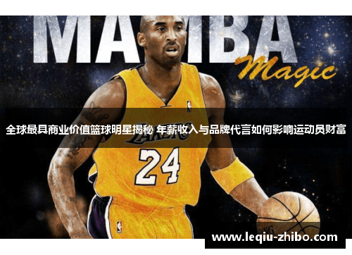 全球最具商业价值篮球明星揭秘 年薪收入与品牌代言如何影响运动员财富
